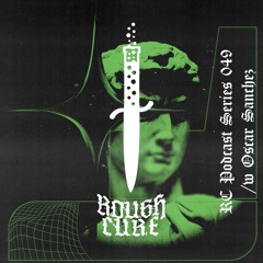 𝖗𝖔𝖚𝖌𝖍 𝖈𝖚𝖗𝖊 Podcast Series 49 /w Oscar Sanchez