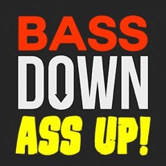 Bass Down Ass Up