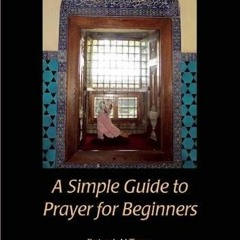 VIEW EPUB KINDLE PDF EBOOK A Simple Guide to Prayer for Beginners: For New Muslims by  Batool Al-Tom