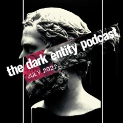 The Dark Entity Podcast #46 - July 2022