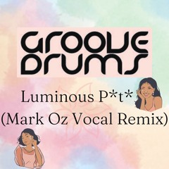 Groove Drums - Luminous P*ta (Mark Oz Vocal Remix) FREE DOWNLOAD