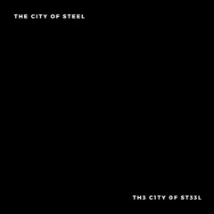 The City Of Steel | Th3 C1ty 0f St33L