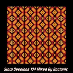 Slow Sessions 104 Mixed By Roctonic (ZA)