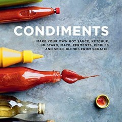 [ACCESS] KINDLE PDF EBOOK EPUB Condiments: Make your own hot sauce, ketchup, mustard, mayo, ferments