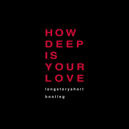 HOW DEEP IS YOUR LOVE (longstoryshort bootleg)