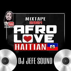 MIXTAPE 2021- AFRO LOVE - HAITIAN DJ JEFESOUND