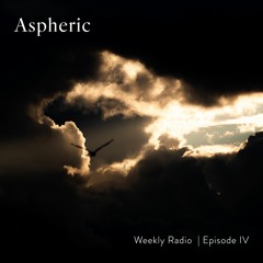 Aspheric Weekly Radio | Episode IV