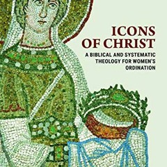 Read [EPUB KINDLE PDF EBOOK] Icons of Christ: A Biblical and Systematic Theology for