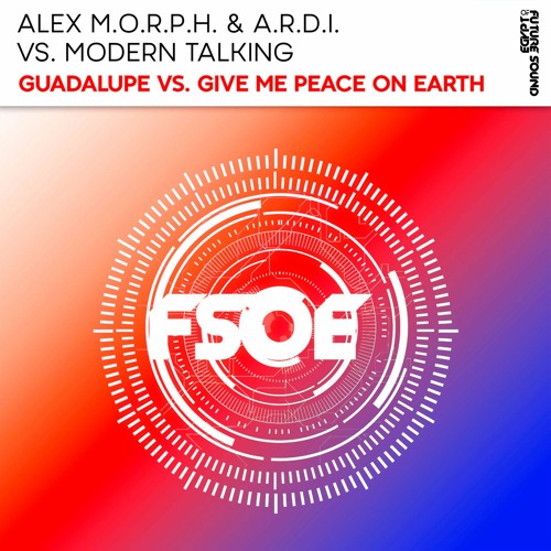 Alex M.O.R.P.H & A.R.D.I vs Modern Talking - Guadalupe vs Give Me Peace On Earth (Sean Casey Mashup)