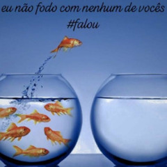 eu nao fodo com nenhum de voces #falou