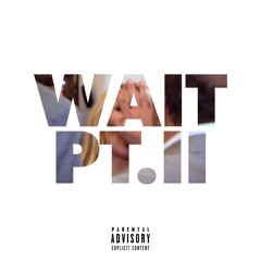 Wait Pt.II