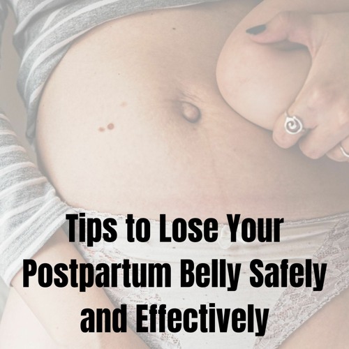 Tips To Lose Your Postpartum Belly Safely And Effectively