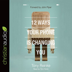 DOWNLOAD EPUB 💖 12 Ways Your Phone Is Changing You by  Tony Reinke,Tom Parks,christi