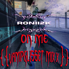 RONII2K - "ON ME" {{VAMPGLI$$ET MIXXX}} [HOSTED BY HELL HOUSE RECORDS] [Prod.litothedon]