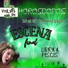 🔥 Horóscopo Semanal Abril 2025  LIBRA A PISCIS  Escena Final en Marcha