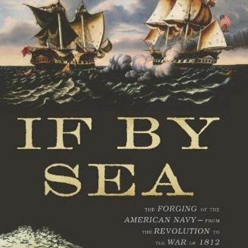 [VIEW] [KINDLE PDF EBOOK EPUB] If By Sea: The Forging of the American Navy -From the Revolution to t