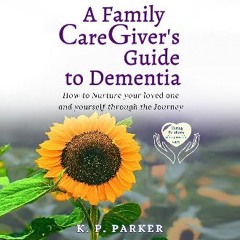 Ebook PDF  💖 A Family Caregiver's Guide to Dementia: How to Nurture Your Loved One and Yourself Th