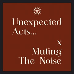 Unexpected Acts x Muting The Noise - Episode II