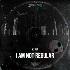 KIRK - I Am Not Regular [Tech City 009]