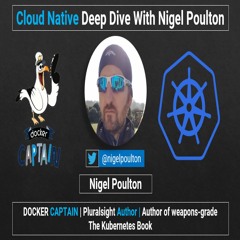Cloud Native Deep Dive With Nigel Poulton