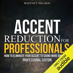 READ KINDLE 💗 Accent Reduction for Professionals: How to Eliminate Your Accent to So