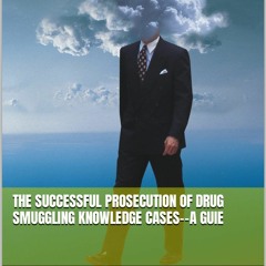 AUDIOBOOK The Successful Prosecution of Drug Smuggling Knowledge Cases--A Guie