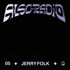 Also Radio 005: Jerry Folk