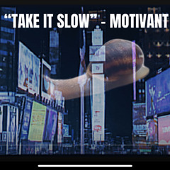 “TAKE IT SLOW”