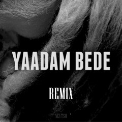 Yaadam Bede (REMIX) (Co-produced_ASHKAN)