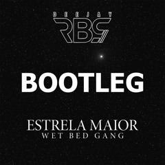 Wet Bed Gang - Estrela Maior (Deejay RBS Bootleg)