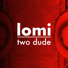 Two Dude - Lomi // howifeel rec.