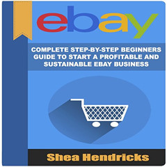 [FREE] EBOOK 📕 eBay: Complete Step-by-Step Beginners Guide to Start a Profitable and