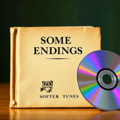 SOME ENDINGS (SOFTER TUNES)