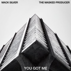 Mack Silver & The Masked Producer - You Got Me