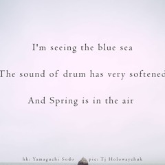 haiku #388: I’m seeing the blue sea / The sound of drum has very softened / And Spring is in the air