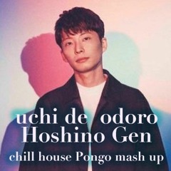 Uchi - De - Odoro - 星野源 - Chill - House - Pongo - Mix