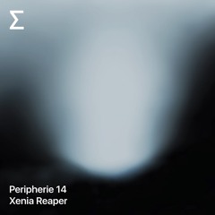 Peripherie 14 – Xenia Reaper