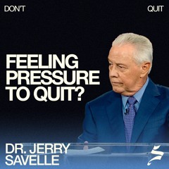 Feeling Pressure to Quit? | Don't Quit, Dr. Jerry Savelle