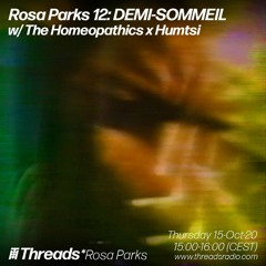 THREADS*ROSA PARKS 12: DEMI - SOMMEIL with THE HOMEOPATHICS X HUMTSI