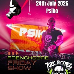 BEK INVITES PSIKO / FRENCHCORE FRIDAY #7 ON TOXIC SICKNESS / JULY / 2026