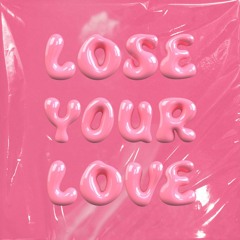 Lose your Love
