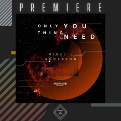 PREMIERE: Nigel J Anderson -  Only Thing You Need (Original Mix) [Audiolab Music]
