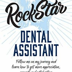 [Access] [KINDLE PDF EBOOK EPUB] Rock Star Dental Assistant: Follow Me on My Journey