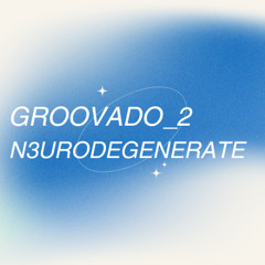 GROOVADO_2: N3URODEGENERATE