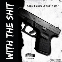 Free Bondz Ft. Fetty Wap - With The Shits