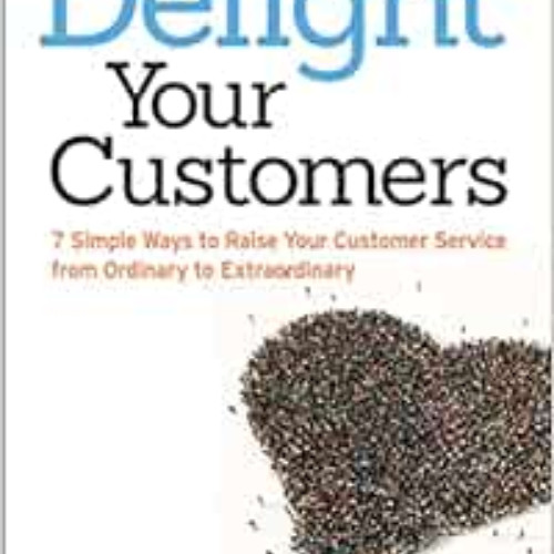 [Free] EPUB 💗 Delight Your Customers: 7 Simple Ways to Raise Your Customer Service f