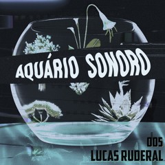 Aquário Sonoro #005 - Lucas Ruderal