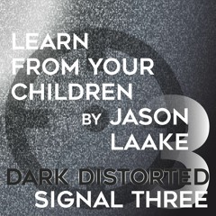 Jason Laake - Learn From Your Children [Dark Distorted Signals]