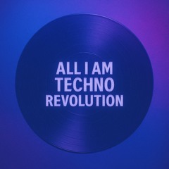 ALL I AM TECHNO REVOLUTION