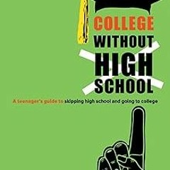 College Without High School: A Teenager’s Guide to Skipping High School and Going to College BY
